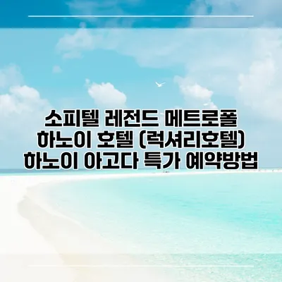 소피텔 레전드 메트로폴 하노이 호텔 (럭셔리호텔) 하노이 아고다 특가 예약방법