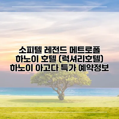 소피텔 레전드 메트로폴 하노이 호텔 (럭셔리호텔) 하노이 아고다 특가 예약정보