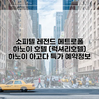 소피텔 레전드 메트로폴 하노이 호텔 (럭셔리호텔) 하노이 아고다 특가 예약정보