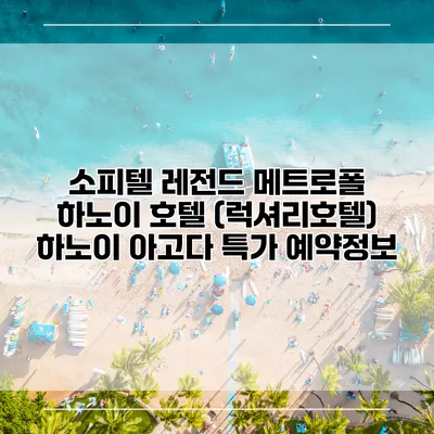 소피텔 레전드 메트로폴 하노이 호텔 (럭셔리호텔) 하노이 아고다 특가 예약정보