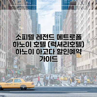 소피텔 레전드 메트로폴 하노이 호텔 (럭셔리호텔) 하노이 아고다 할인예약 가이드