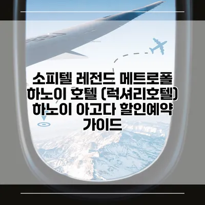 소피텔 레전드 메트로폴 하노이 호텔 (럭셔리호텔) 하노이 아고다 할인예약 가이드