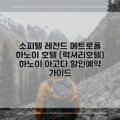 소피텔 레전드 메트로폴 하노이 호텔 (럭셔리호텔) 하노이 아고다 할인예약 가이드