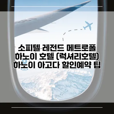 소피텔 레전드 메트로폴 하노이 호텔 (럭셔리호텔) 하노이 아고다 할인예약 팁