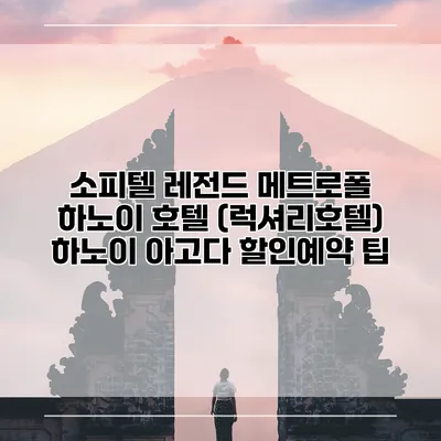 소피텔 레전드 메트로폴 하노이 호텔 (럭셔리호텔) 하노이 아고다 할인예약 팁