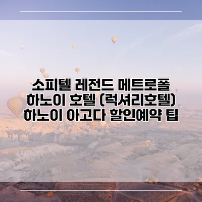 소피텔 레전드 메트로폴 하노이 호텔 (럭셔리호텔) 하노이 아고다 할인예약 팁