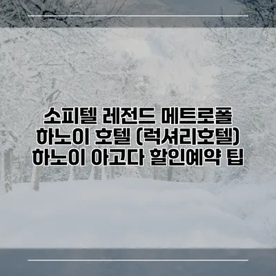 소피텔 레전드 메트로폴 하노이 호텔 (럭셔리호텔) 하노이 아고다 할인예약 팁