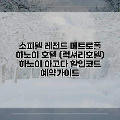 소피텔 레전드 메트로폴 하노이 호텔 (럭셔리호텔) 하노이 아고다 할인코드 예약가이드