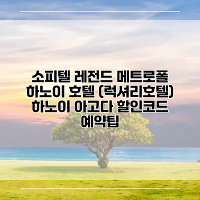 소피텔 레전드 메트로폴 하노이 호텔 (럭셔리호텔) 하노이 아고다 할인코드 예약팁