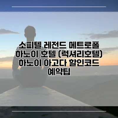 소피텔 레전드 메트로폴 하노이 호텔 (럭셔리호텔) 하노이 아고다 할인코드 예약팁
