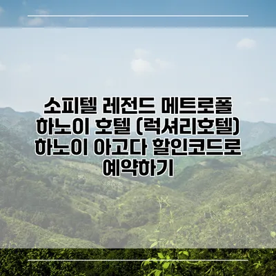 소피텔 레전드 메트로폴 하노이 호텔 (럭셔리호텔) 하노이 아고다 할인코드로 예약하기