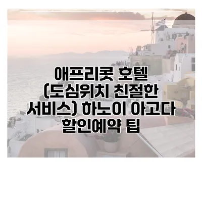 애프리콧 호텔 (도심위치 친절한 서비스) 하노이 아고다 할인예약 팁