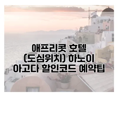 애프리콧 호텔 (도심위치) 하노이 아고다 할인코드 예약팁