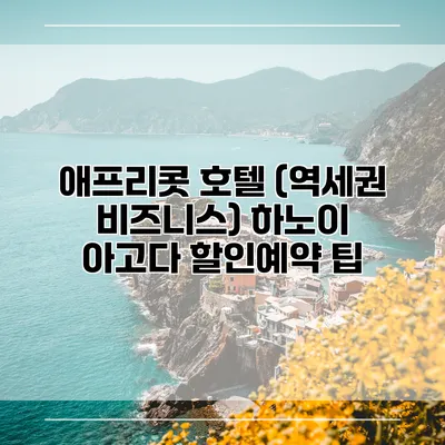 애프리콧 호텔 (역세권 비즈니스) 하노이 아고다 할인예약 팁