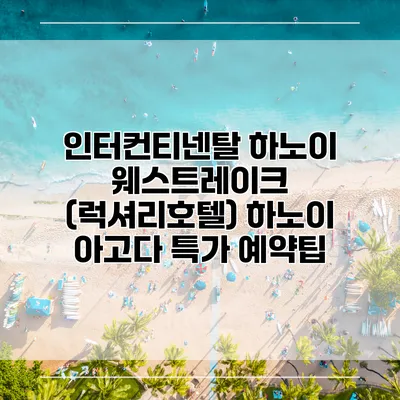 인터컨티넨탈 하노이 웨스트레이크 (럭셔리호텔) 하노이 아고다 특가 예약팁