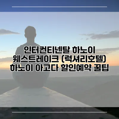 인터컨티넨탈 하노이 웨스트레이크 (럭셔리호텔) 하노이 아고다 할인예약 꿀팁