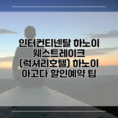 인터컨티넨탈 하노이 웨스트레이크 (럭셔리호텔) 하노이 아고다 할인예약 팁