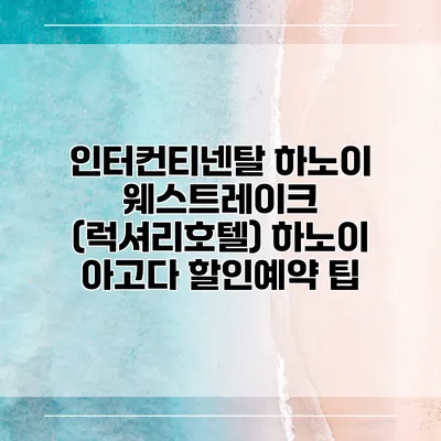 인터컨티넨탈 하노이 웨스트레이크 (럭셔리호텔) 하노이 아고다 할인예약 팁