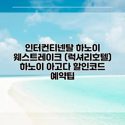 인터컨티넨탈 하노이 웨스트레이크 (럭셔리호텔) 하노이 아고다 할인코드 예약팁