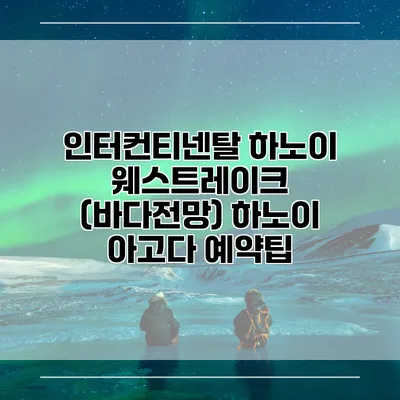 인터컨티넨탈 하노이 웨스트레이크 (바다전망) 하노이 아고다 예약팁