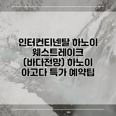 인터컨티넨탈 하노이 웨스트레이크 (바다전망) 하노이 아고다 특가 예약팁