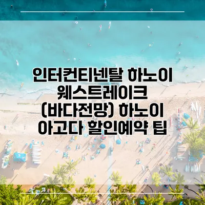 인터컨티넨탈 하노이 웨스트레이크 (바다전망) 하노이 아고다 할인예약 팁