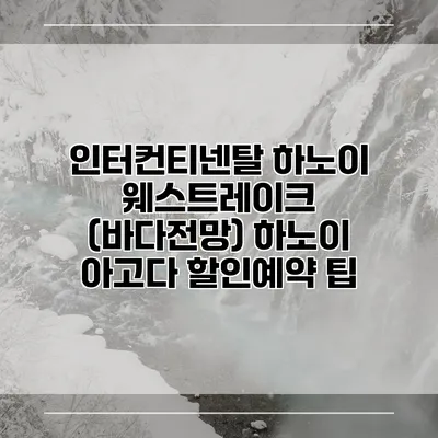 인터컨티넨탈 하노이 웨스트레이크 (바다전망) 하노이 아고다 할인예약 팁