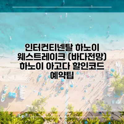 인터컨티넨탈 하노이 웨스트레이크 (바다전망) 하노이 아고다 할인코드 예약팁