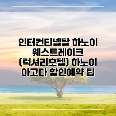 인터컨티넬탈 하노이 웨스트레이크 (럭셔리호텔) 하노이 아고다 할인예약 팁
