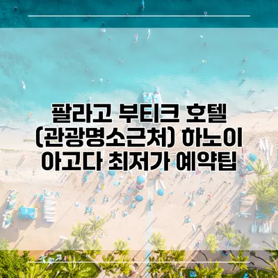 팔라고 부티크 호텔 (관광명소근처) 하노이 아고다 최저가 예약팁