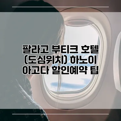 팔라고 부티크 호텔 (도심위치) 하노이 아고다 할인예약 팁