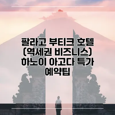 팔라고 부티크 호텔 (역세권 비즈니스) 하노이 아고다 특가 예약팁