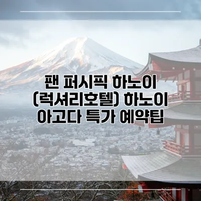 팬 퍼시픽 하노이 (럭셔리호텔) 하노이 아고다 특가 예약팁