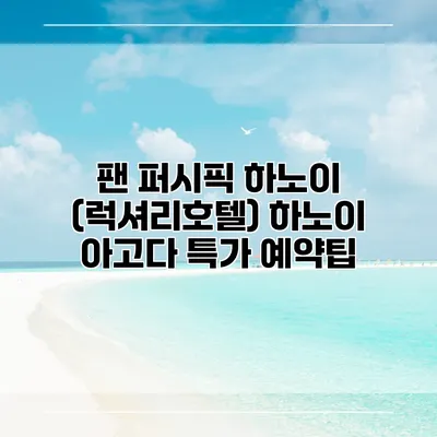 팬 퍼시픽 하노이 (럭셔리호텔) 하노이 아고다 특가 예약팁