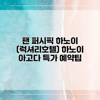 팬 퍼시픽 하노이 (럭셔리호텔) 하노이 아고다 특가 예약팁