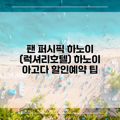 팬 퍼시픽 하노이 (럭셔리호텔) 하노이 아고다 할인예약 팁