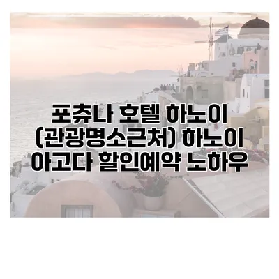 포츄나 호텔 하노이 (관광명소근처) 하노이 아고다 할인예약 노하우