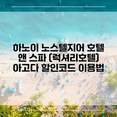 하노이 노스텔지어 호텔 앤 스파 (럭셔리호텔) 아고다 할인코드 이용법