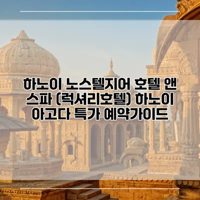 하노이 노스텔지어 호텔 앤 스파 (럭셔리호텔) 하노이 아고다 특가 예약가이드