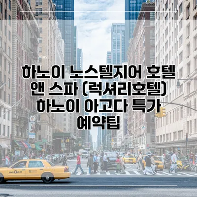 하노이 노스텔지어 호텔 앤 스파 (럭셔리호텔) 하노이 아고다 특가 예약팁