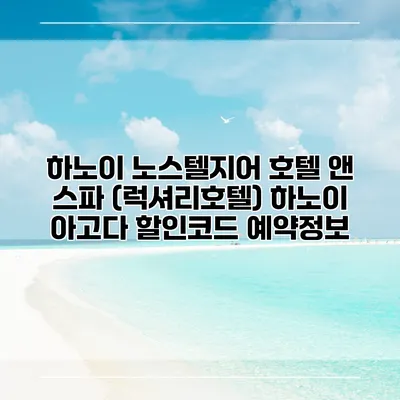 하노이 노스텔지어 호텔 앤 스파 (럭셔리호텔) 하노이 아고다 할인코드 예약정보
