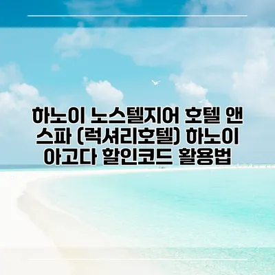 하노이 노스텔지어 호텔 앤 스파 (럭셔리호텔) 하노이 아고다 할인코드 활용법