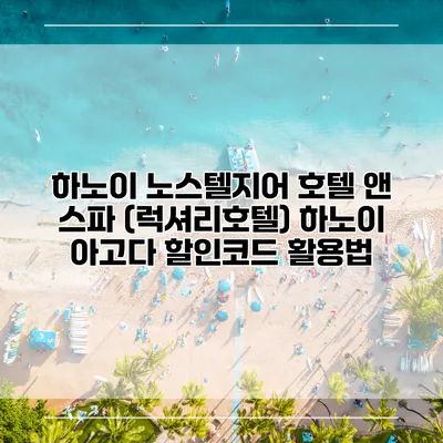 하노이 노스텔지어 호텔 앤 스파 (럭셔리호텔) 하노이 아고다 할인코드 활용법