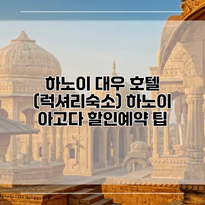 하노이 대우 호텔 (럭셔리숙소) 하노이 아고다 할인예약 팁