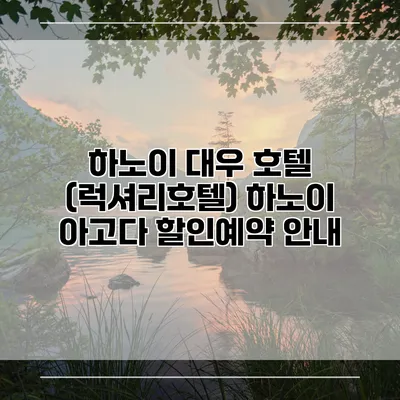 하노이 대우 호텔 (럭셔리호텔) 하노이 아고다 할인예약 안내