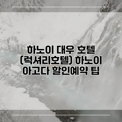 하노이 대우 호텔 (럭셔리호텔) 하노이 아고다 할인예약 팁