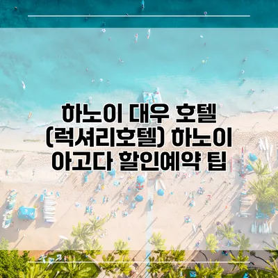 하노이 대우 호텔 (럭셔리호텔) 하노이 아고다 할인예약 팁