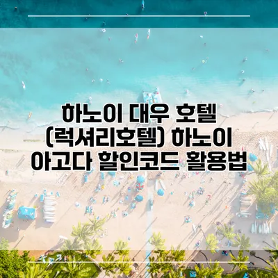 하노이 대우 호텔 (럭셔리호텔) 하노이 아고다 할인코드 활용법