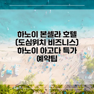 하노이 본셀라 호텔 (도심위치 비즈니스) 하노이 아고다 특가 예약팁