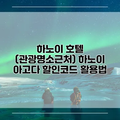 하노이 호텔 (관광명소근처) 하노이 아고다 할인코드 활용법